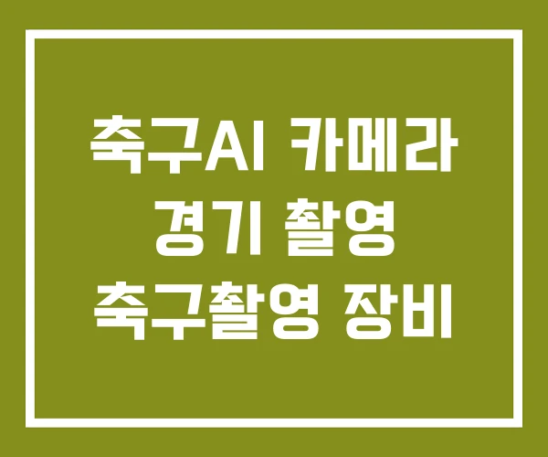 축구AI 카메라 경기 촬영 축구촬영 장비 축구AI 카메라 경기 촬영 축구촬영 장비
