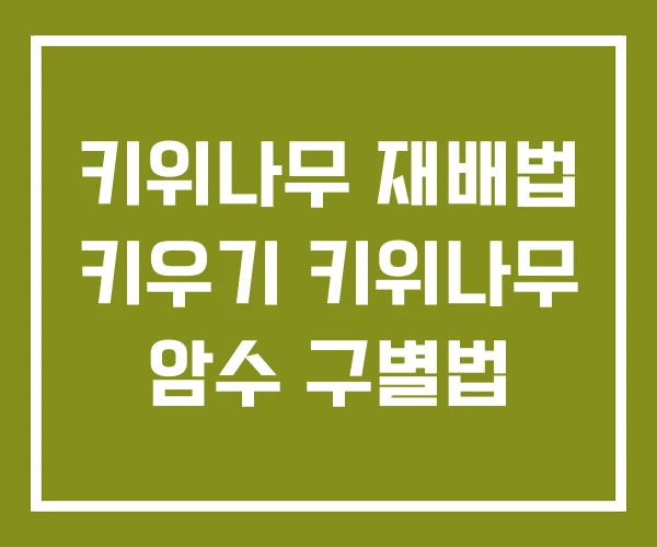 키위나무 재배법 키우기 키위나무 암수 구별법