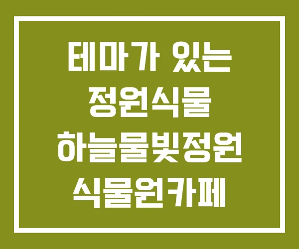 테마가 있는 정원식물 하늘물빛정원 식물원카페 희귀식물정원