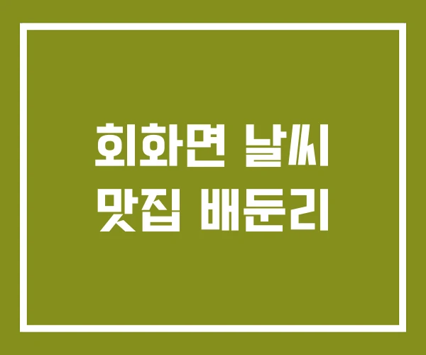 회화면 날씨 맛집 배둔리